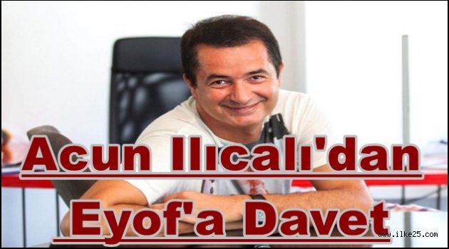 Acun Ilıcalı'dan Eyof'a Davet