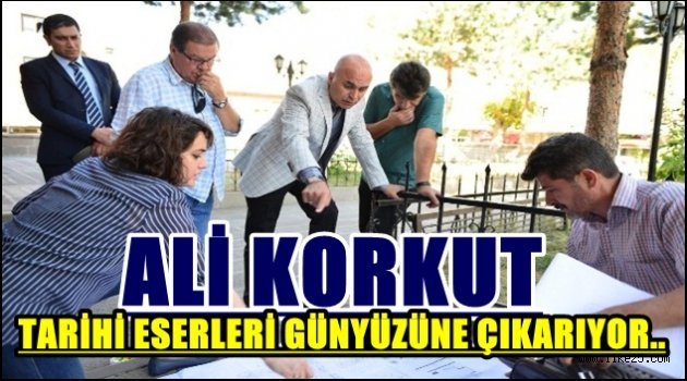 ALİ KORKUT TARİHİ ESERLERİ GÜNYÜZÜNE ÇIKARIYOR..