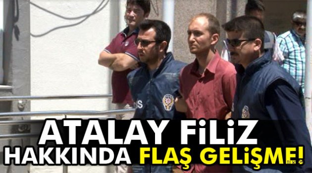 Atalay Filiz hakkında flaş gelişme