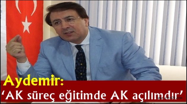 Aydemir: 'AK süreç eğitimde AK açılımdır'