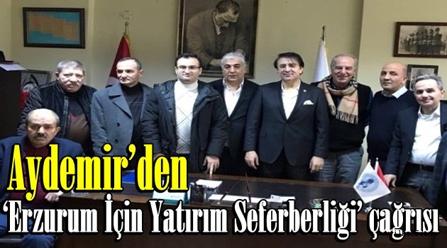 Aydemir'den 'Erzurum İçin Yatırım Seferberliği' çağrısı