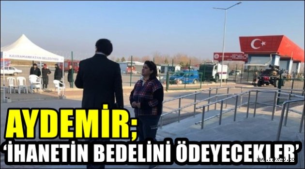 Aydemir: "İhanetin Bedelini Ödeyecekler"