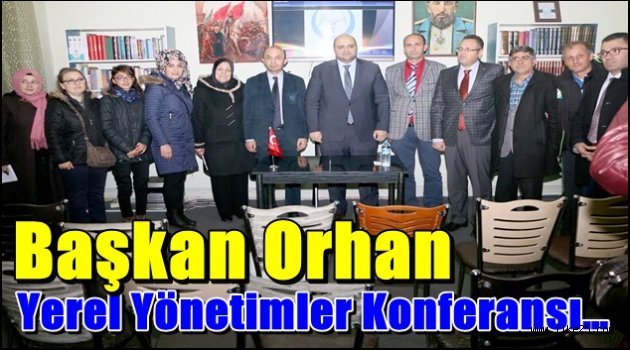 Başkan Orhan, Yerel Yönetimler Konferansında Konuştu…