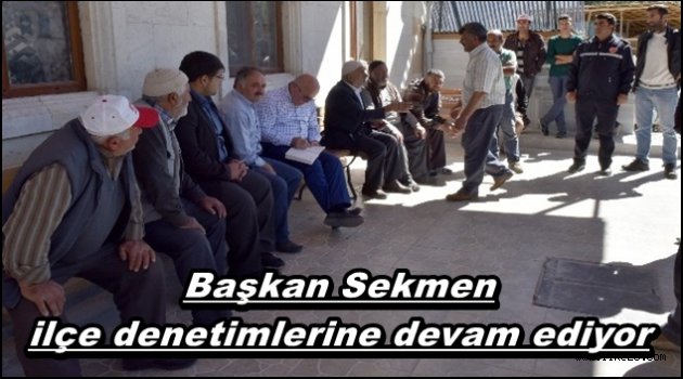 Başkan Sekmen ilçe denetimlerine devam ediyor