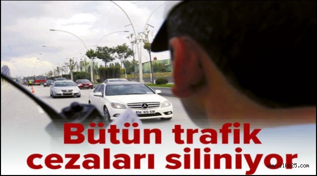 Bütün trafik cezaları siliniyor.