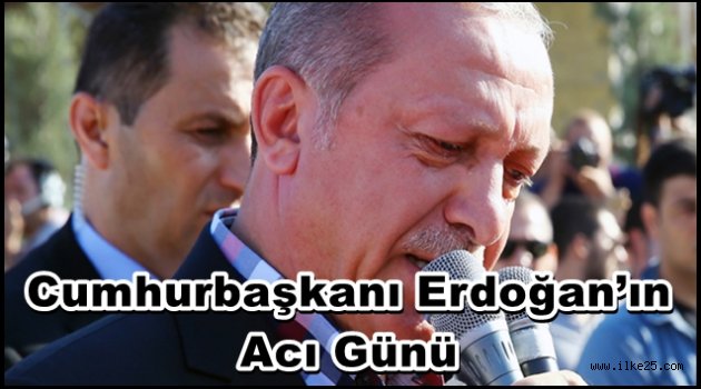 Cumhurbaşkanı Erdoğan'ın acı günü