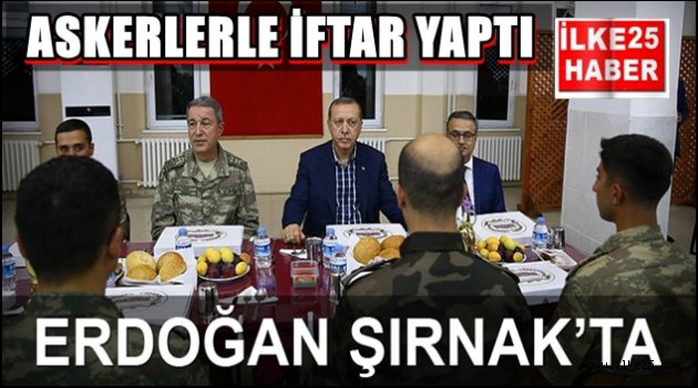 Cumhurbaşkanı Erdoğan, Silopi'de askerlerle birlikte iftar yaptı