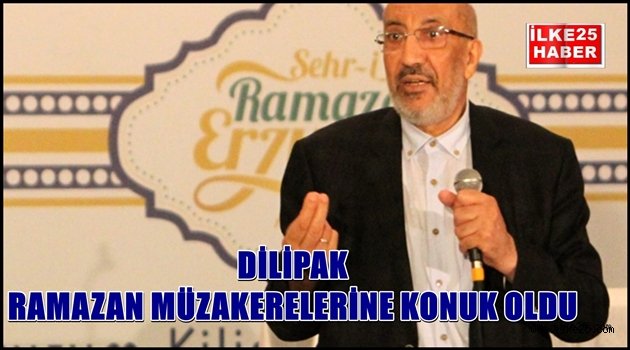 DİLİPAK RAMAZAN MÜZAKERELERİNE KONUK OLDU