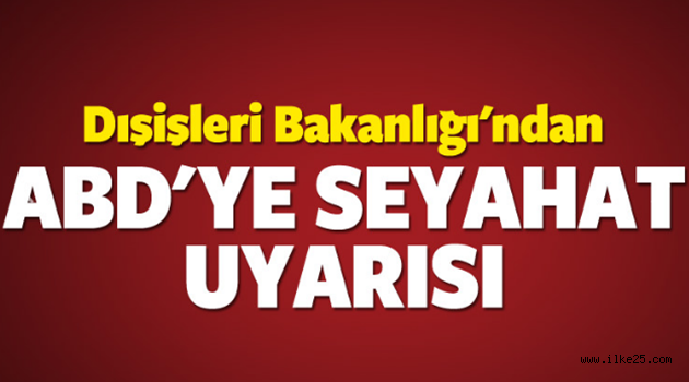 Dışişleri Bakanlığı'ndan ABD'ye seyahat uyarısı