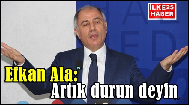 Efkan Ala: Artık durun deyin