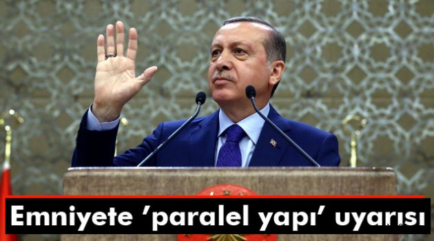 Cumhurbaşkanı'ndan Emniyete 'paralel yapı' uyarısı