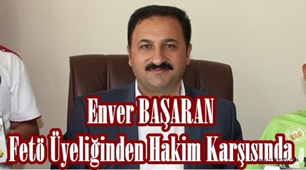 Enver BAŞARAN Fetö Üyeliğinden Hakim Karşısında