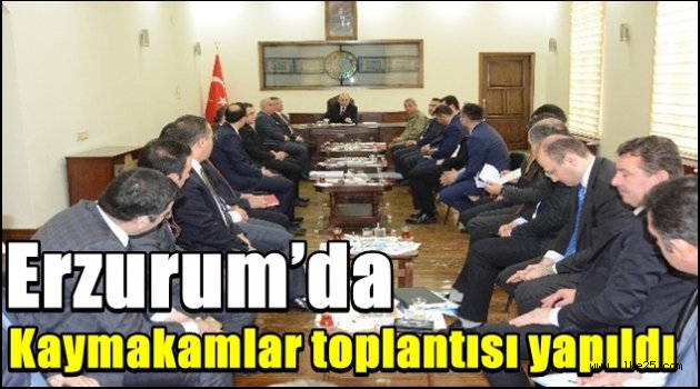 Erzurum'da Kaymakamlar toplantısı yapıldı