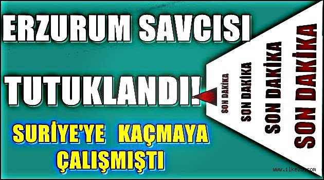 Erzurum Savcısı Tutuklandı!!