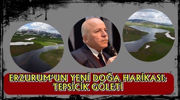 ERZURUM'UN YENİ DOĞA HARİKASI: TEPSİCİK GÖLETİ