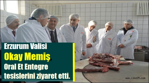 Erzurum Valisi Okay Memiş, Oral Et Entegre tesislerini ziyaret etti.