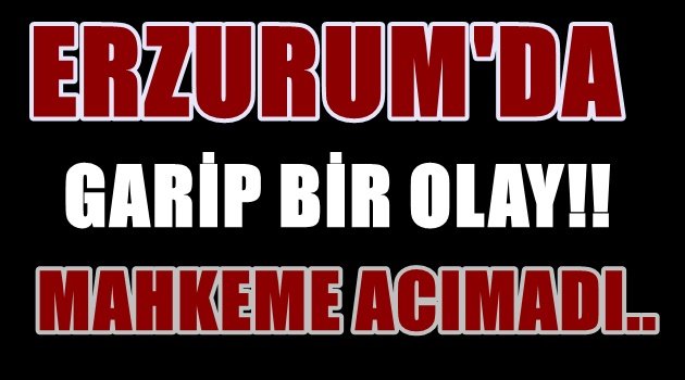 Erzurum'da Bir Garip Olay..Mahkeme Acımadı..