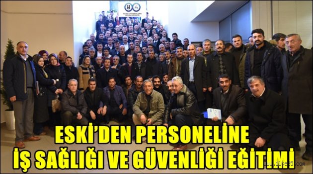 ESKİ'DEN PERSONELİNE İŞ SAĞLIĞI VE GÜVENLİĞİ EĞİTİMİ