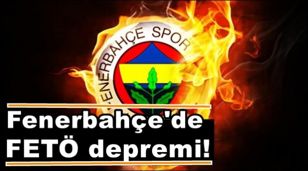 Fenerbahçe'de FETÖ depremi!