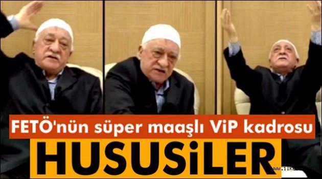 FETÖ'nün süper maaşlı vip kadrosu: Hususiler