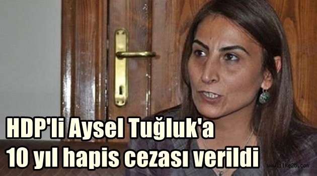 HDP'li Aysel Tuğluk'a 10 yıl hapis cezası verildi