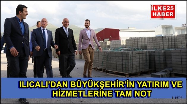 ILICALI'DAN BÜYÜKŞEHİR'İN YATIRIM VE HİZMETLERİNE TAM NOT