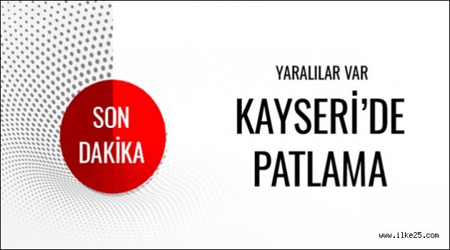 Kayseri'de son dakika patlama