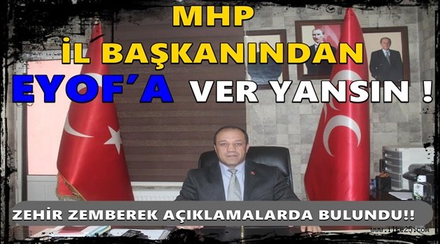 MHP İL BAŞKANINDAN EYOF'A VER YANSIN !