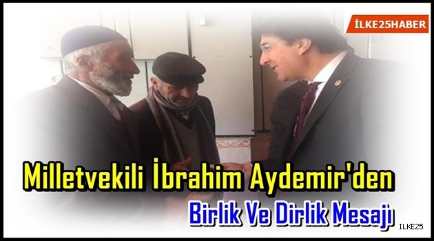 Milletvekili İbrahim Aydemir'den Birlik Ve Dirlik Mesajı