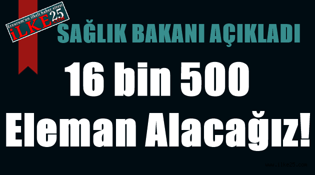 Sağlık Bakanı açıkladı: 16 bin 500 eleman alacağız!