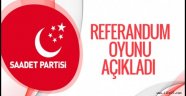 Saadet Partisi referandum oyunu açıkladı