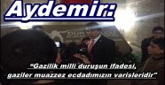 Aydemir: "Gazilik milli duruşun ifadesi, gaziler muazzez ecdadımızın varisleridir"