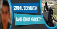 Şemdinli'de patlayan canlı bomba kim çıktı?