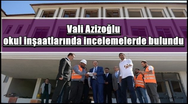 Vali Azizoğlu okul inşaatlarında incelemelerde bulundu