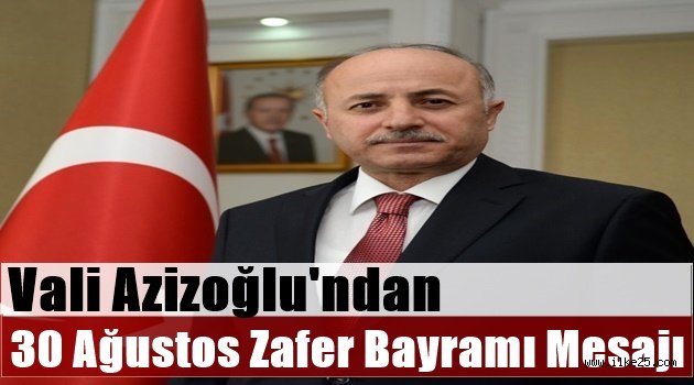 Vali Azizoğlu'ndan 30 Ağustos Zafer Bayramı Mesajı